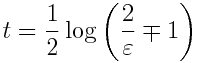 t = \frac{1}{2} \log\left( \frac{2}{\varepsilon} \mp 1 \right)