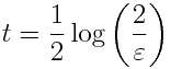 t = \frac{1}{2} \log\left( \frac{2}{\varepsilon} \right)