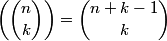 \left( {n \choose k} \right)  = {n + k - 1 \choose k}